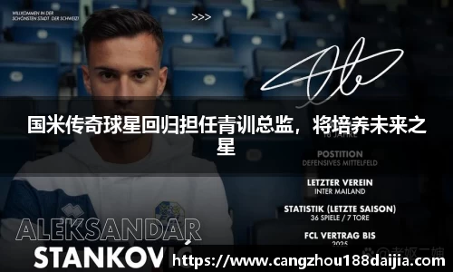 国米传奇球星回归担任青训总监，将培养未来之星