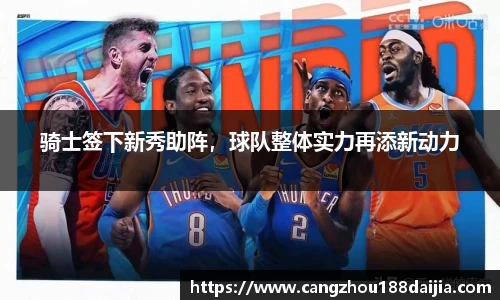 骑士签下新秀助阵，球队整体实力再添新动力