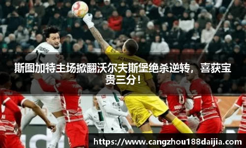 斯图加特主场掀翻沃尔夫斯堡绝杀逆转，喜获宝贵三分！