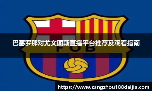 巴塞罗那对尤文图斯直播平台推荐及观看指南
