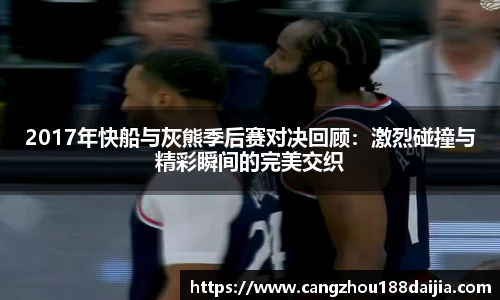 2017年快船与灰熊季后赛对决回顾：激烈碰撞与精彩瞬间的完美交织
