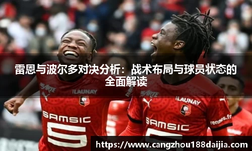 雷恩与波尔多对决分析：战术布局与球员状态的全面解读