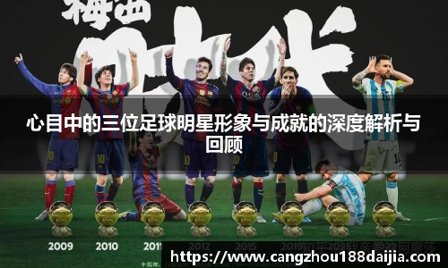 心目中的三位足球明星形象与成就的深度解析与回顾